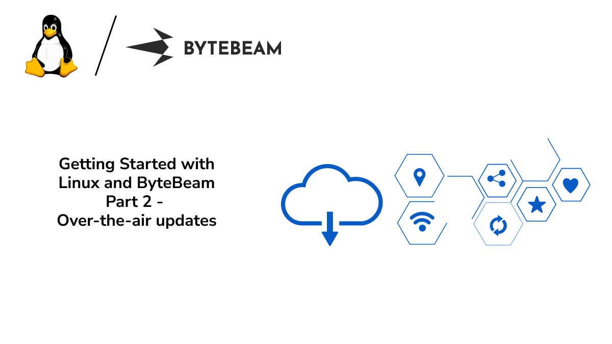 Getting Started with Linux and ByteBeam Part 2 - Over-the-air updates