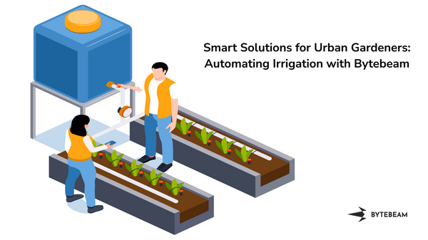 Smart Solutions for Urban Gardeners: Automating Irrigation with Bytebeam